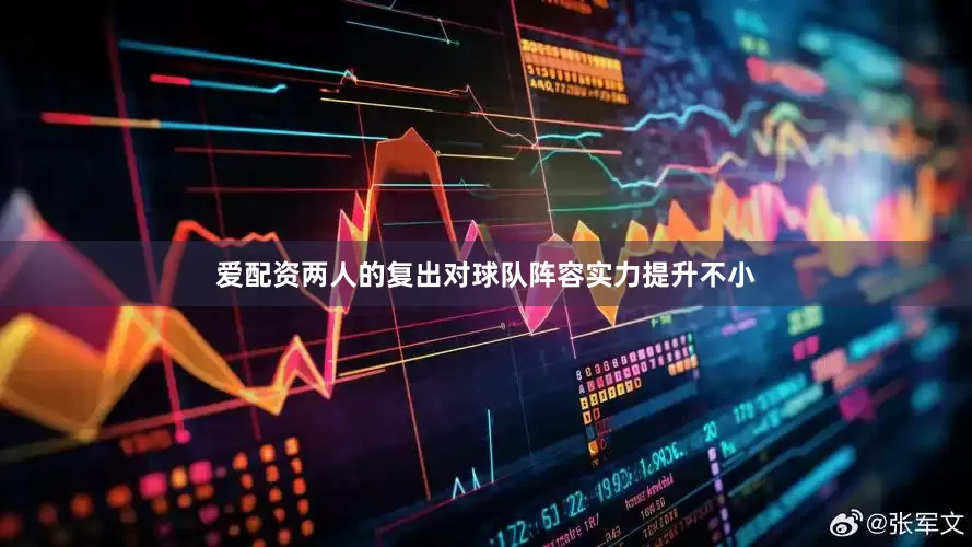 爱配资两人的复出对球队阵容实力提升不小