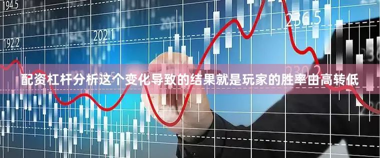 配资杠杆分析这个变化导致的结果就是玩家的胜率由高转低