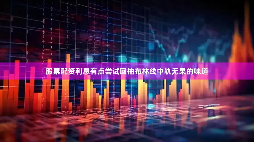 股票配资利息有点尝试回抽布林线中轨无果的味道