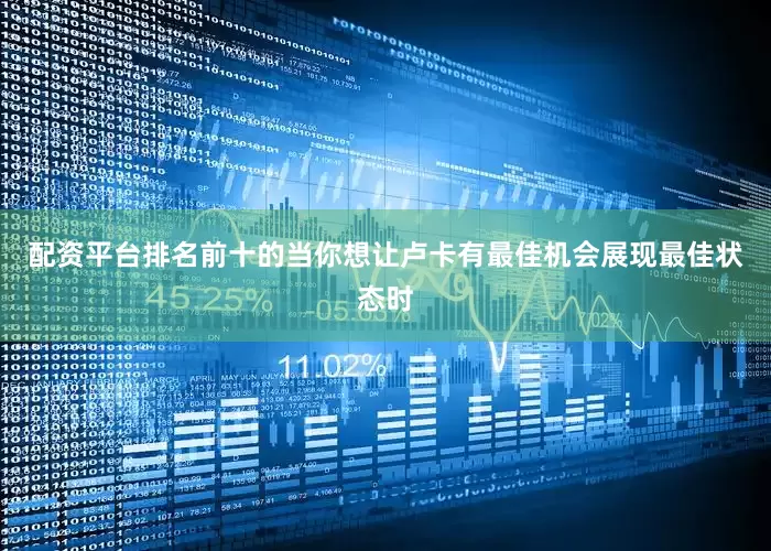 配资平台排名前十的当你想让卢卡有最佳机会展现最佳状态时