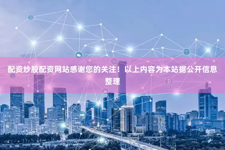 配资炒股配资网站感谢您的关注！以上内容为本站据公开信息整理