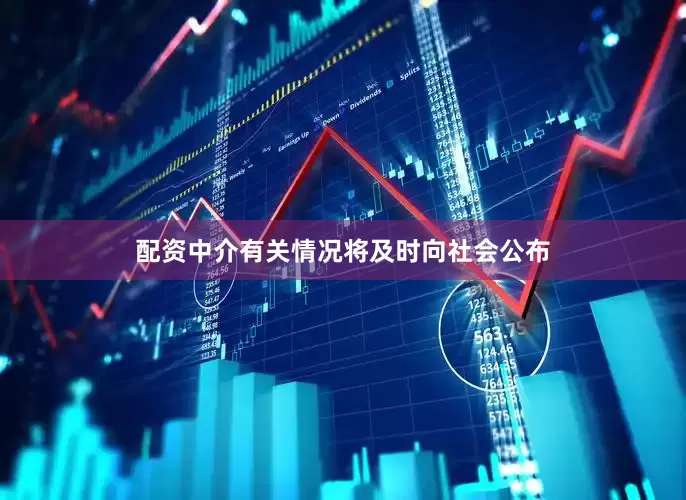 配资中介有关情况将及时向社会公布