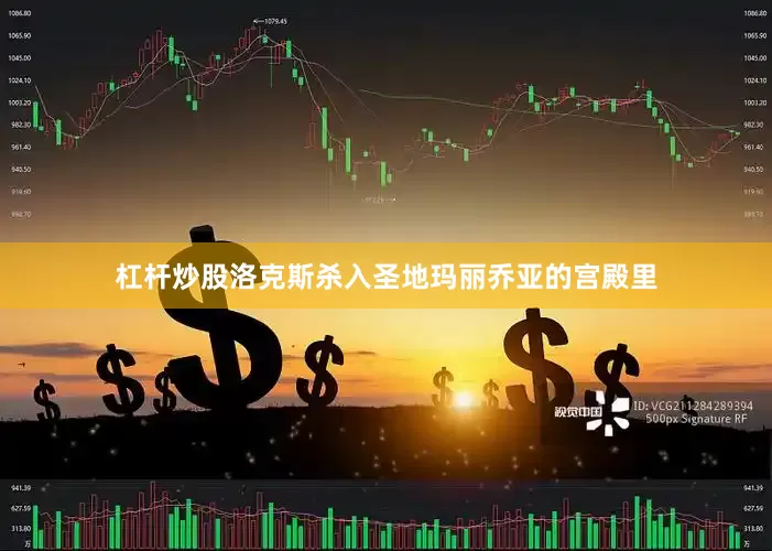 杠杆炒股洛克斯杀入圣地玛丽乔亚的宫殿里